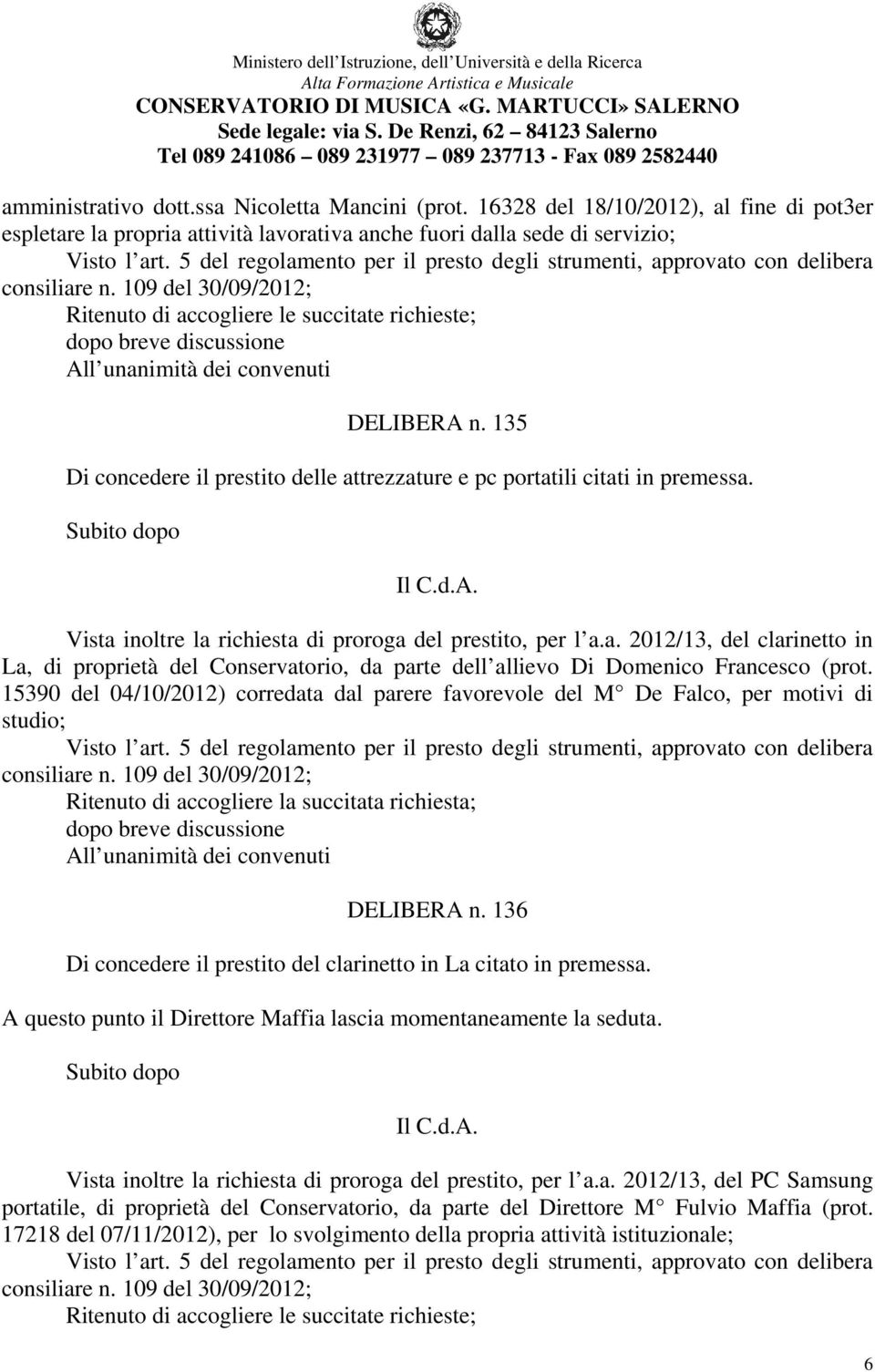 135 Di concedere il prestito delle attrezzature e pc portatili citati in premessa. Subito dopo Vista inoltre la richiesta di proroga del prestito, per l a.a. 2012/13, del clarinetto in La, di proprietà del Conservatorio, da parte dell allievo Di Domenico Francesco (prot.