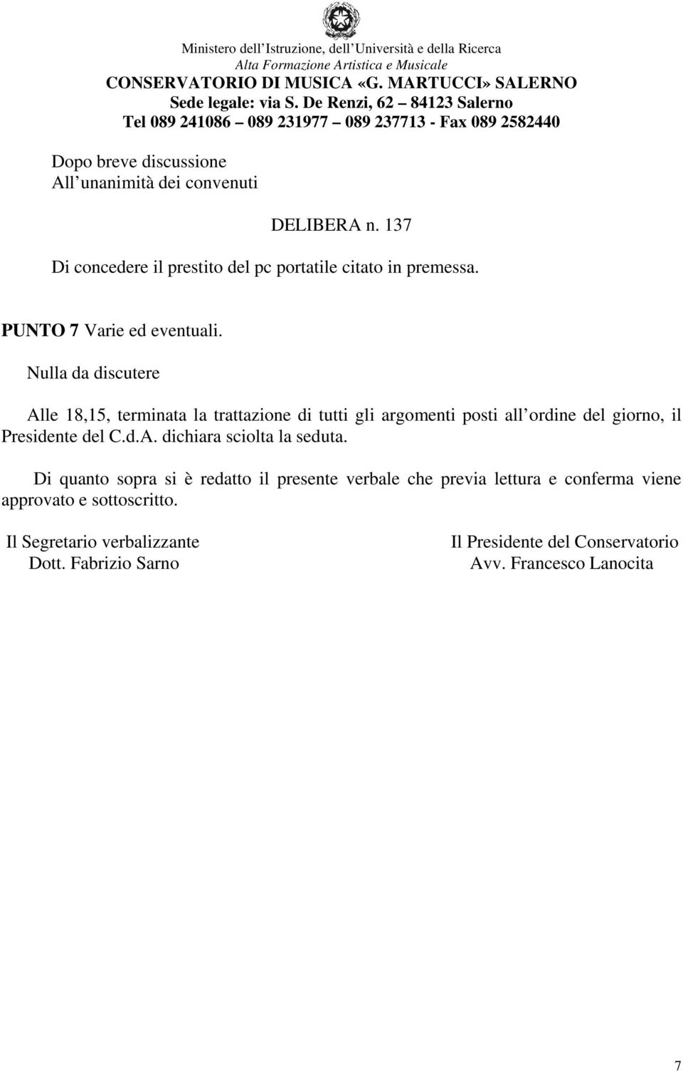 Nulla da discutere Alle 18,15, terminata la trattazione di tutti gli argomenti posti all ordine del giorno, il Presidente del