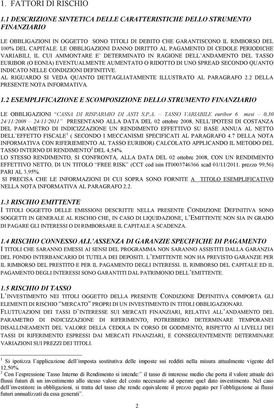 UNO SPREAD SECONDO QUANTO INDICATO NELLE CONDIZIONI DEFINITIVE. AL RIGUARDO SI VEDA QUANTO DETTAGLIATAMENTE ILLUSTRATO AL PARAGRAFO 2.2 DELLA PRESENTE NOTA INFORMATIVA. 1.