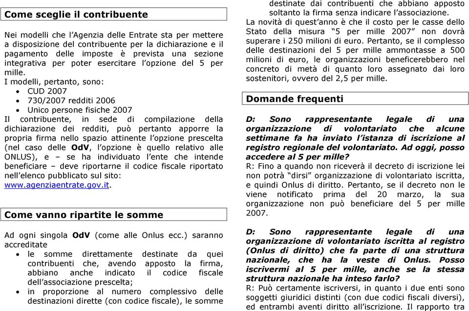 I modelli, pertanto, sono: CUD 2007 730/2007 redditi 2006 Unico persone fisiche 2007 Il contribuente, in sede di compilazione della dichiarazione dei redditi, può pertanto apporre la propria firma