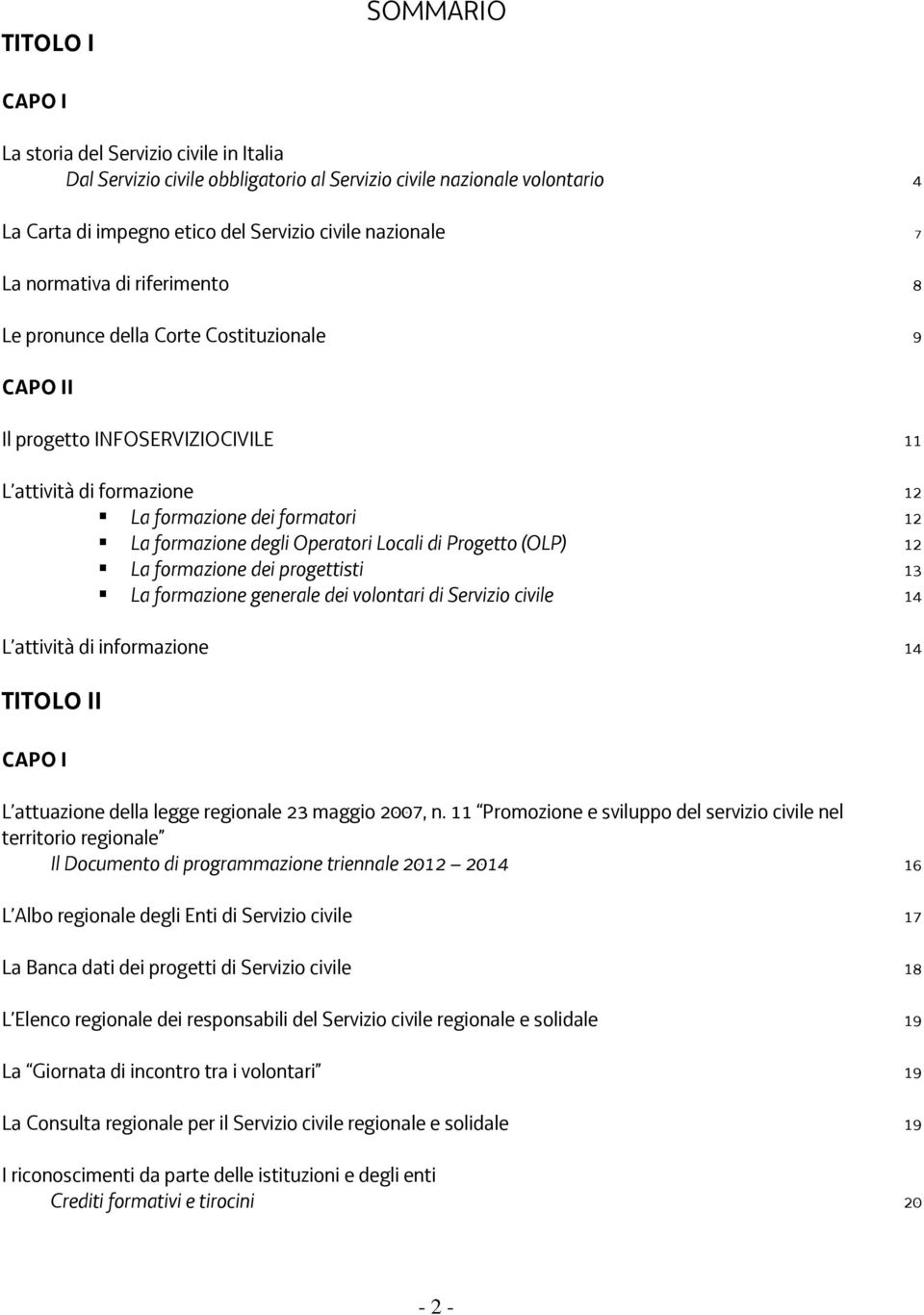 Operatori Locali di Progetto (OLP) 12 La formazione dei progettisti 13 La formazione generale dei volontari di Servizio civile 14 L attività di informazione 14 TITOLO II CAPO I L attuazione della