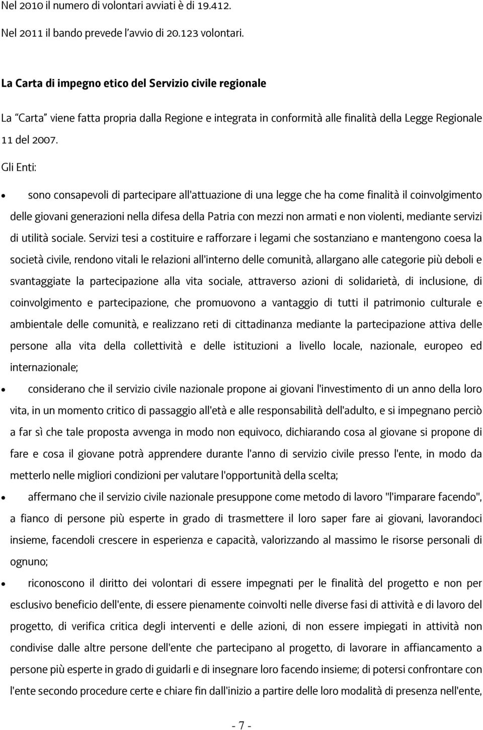 Gli Enti: sono consapevoli di partecipare all'attuazione di una legge che ha come finalità il coinvolgimento delle giovani generazioni nella difesa della Patria con mezzi non armati e non violenti,