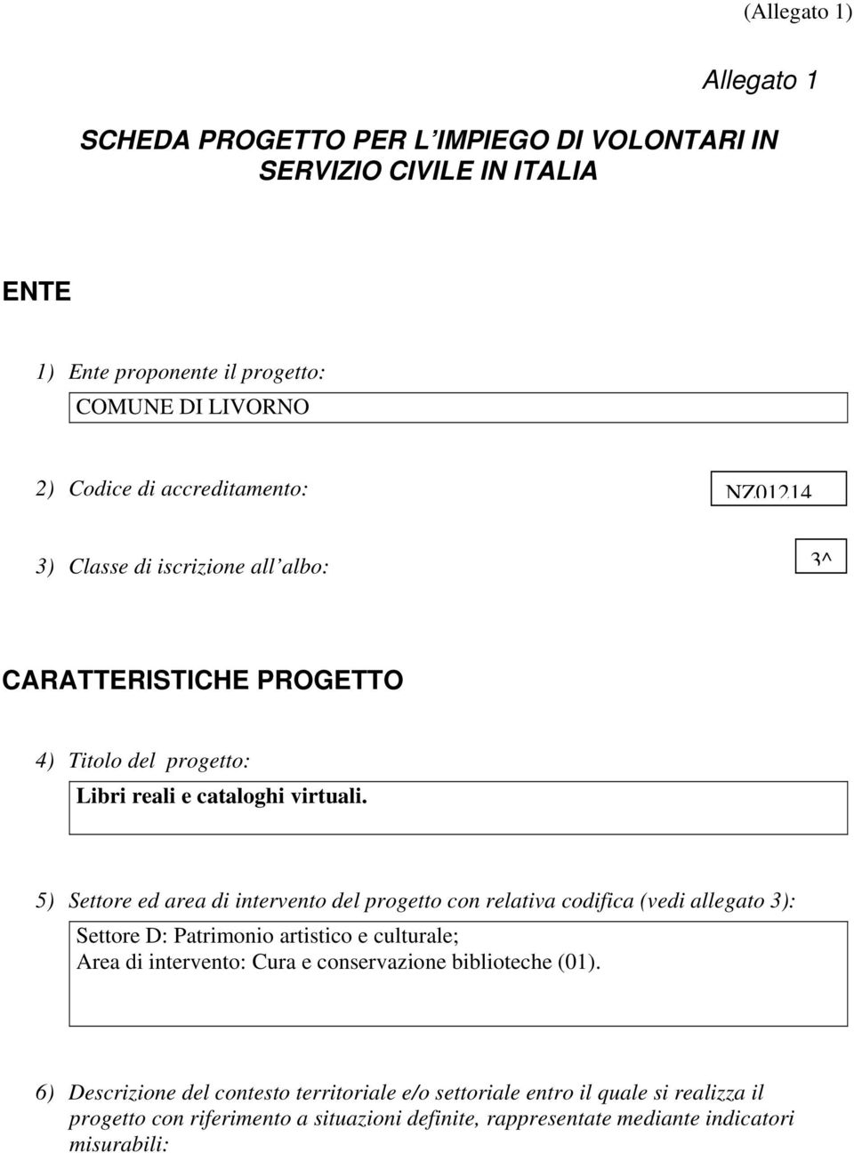 5) Settore ed area di intervento del progetto con relativa codifica (vedi allegato 3): Settore D: Patrimonio artistico e culturale; Area di intervento: Cura e