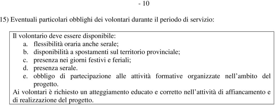 presenza nei giorni festivi e feriali; d. presenza serale. e. obbligo di partecipazione alle attività formative organizzate nell ambito del progetto.