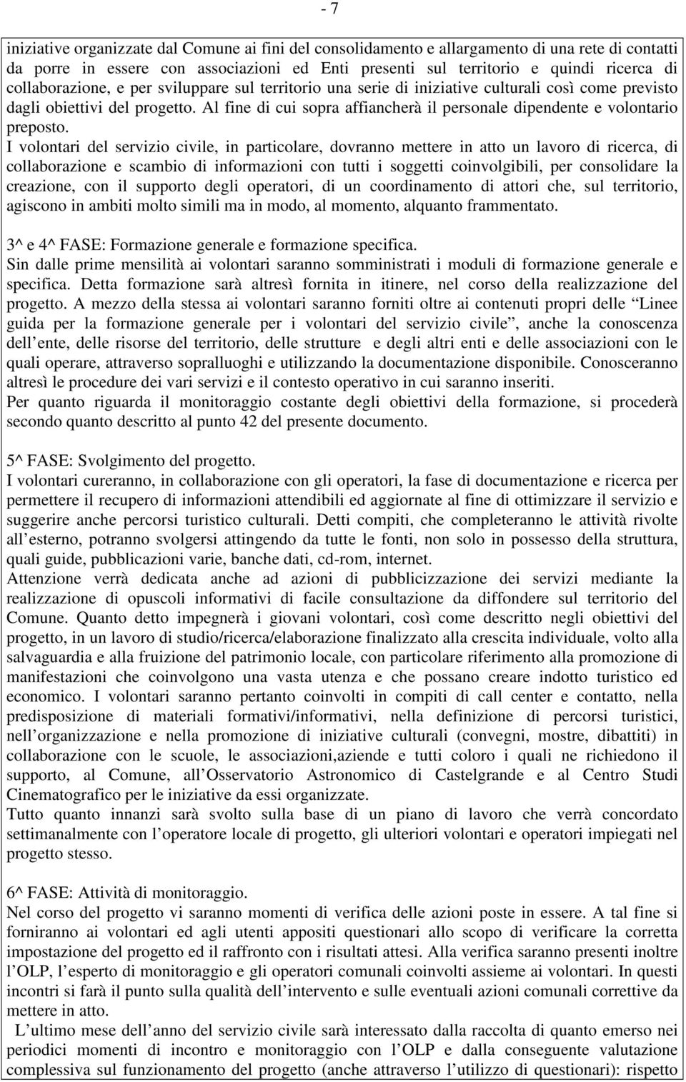 Al fine di cui sopra affiancherà il personale dipendente e volontario preposto.