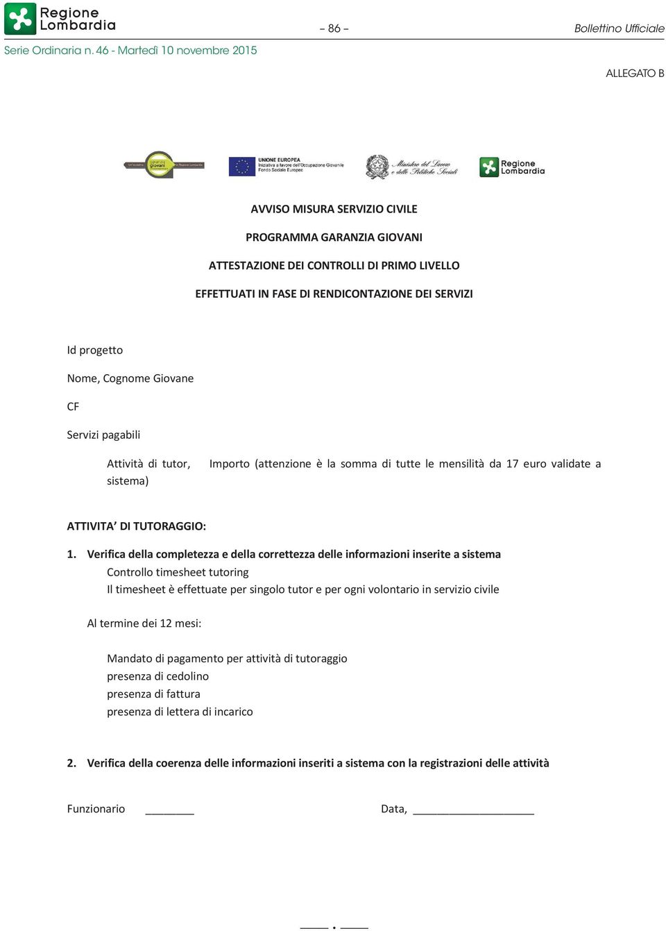 Verifica della completezza e della correttezza delle informazioni inserite a sistema Controllo timesheet tutoring Il timesheet è effettuate per singolo tutor e per ogni volontario in servizio civile