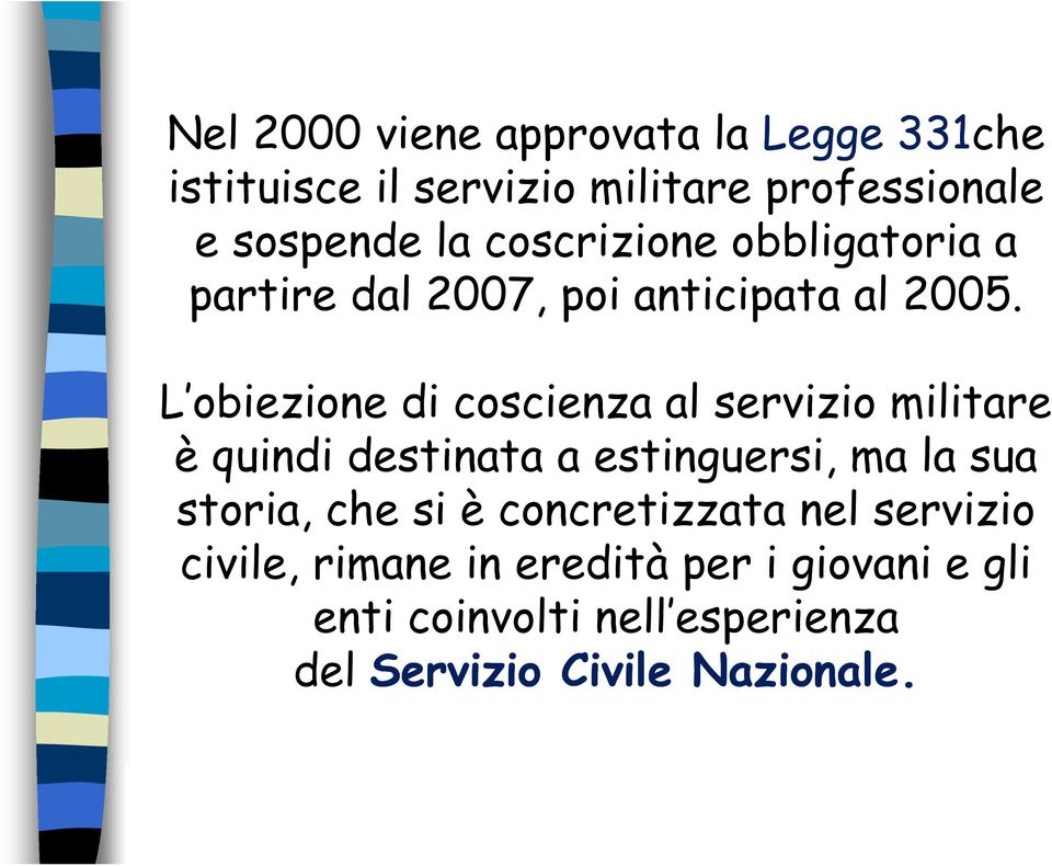 L obiezione di coscienza al servizio militare è quindi destinata a estinguersi, ma la sua storia, che