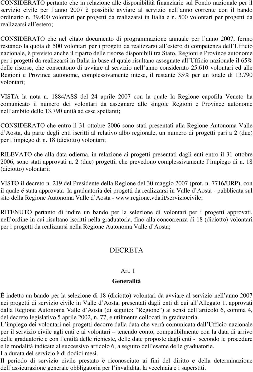 500 volontari per progetti da realizzarsi all estero; CONSIDERATO che nel citato documento di programmazione annuale per l anno 2007, fermo restando la quota di 500 volontari per i progetti da