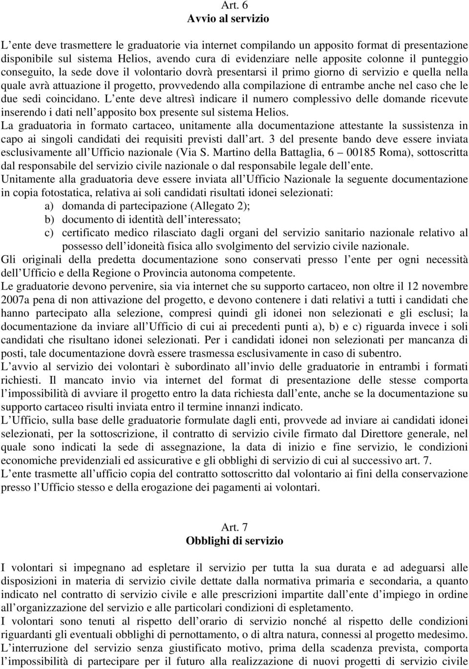 anche nel caso che le due sedi coincidano. L ente deve altresì indicare il numero complessivo delle domande ricevute inserendo i dati nell apposito box presente sul sistema Helios.