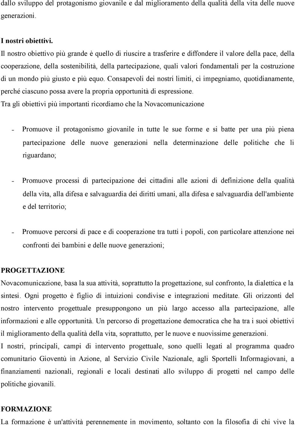 costruzione di un mondo più giusto e più equo. Consapevoli dei nostri limiti, ci impegniamo, quotidianamente, perché ciascuno possa avere la propria opportunità di espressione.