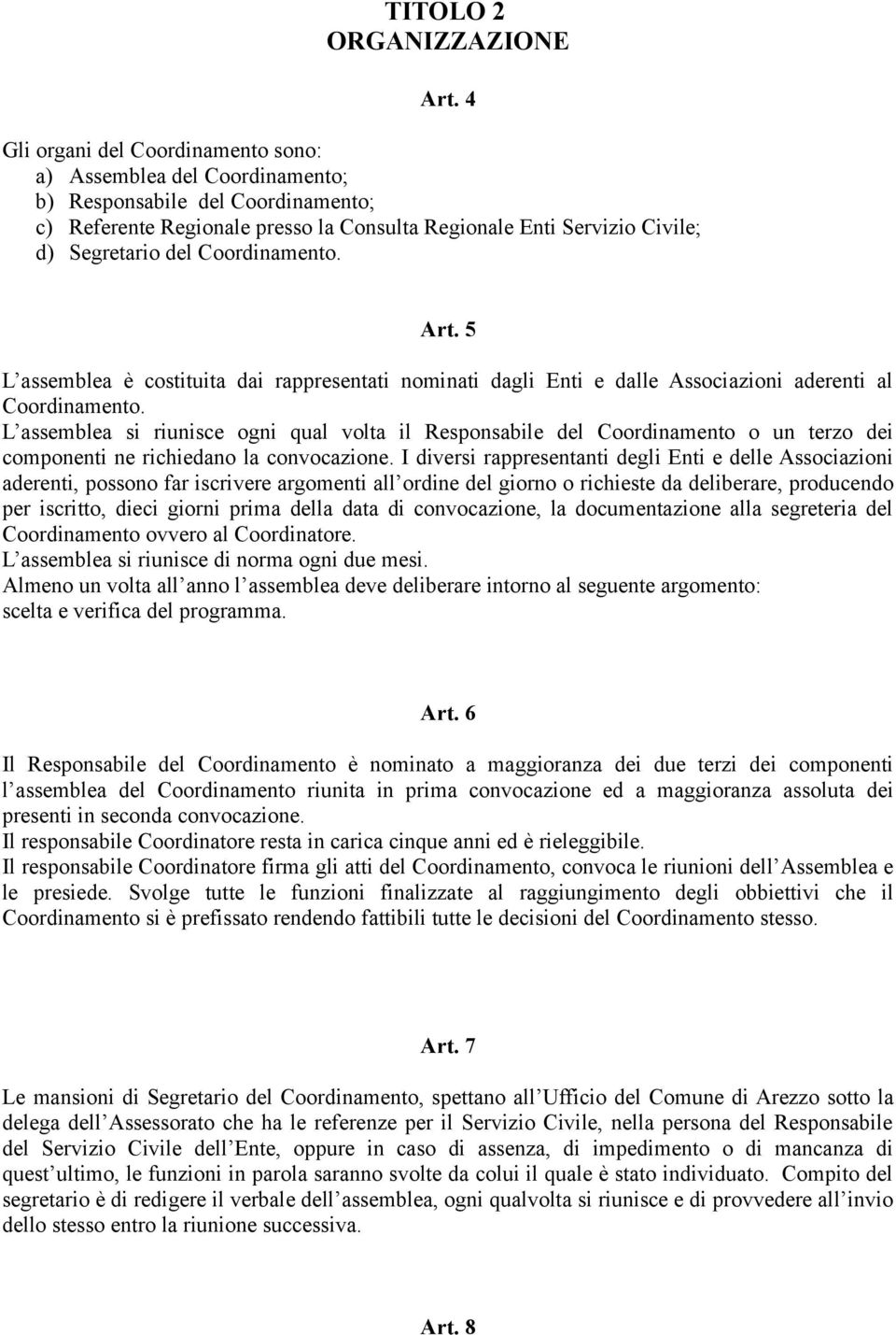 Coordinamento. Art. 5 L assemblea è costituita dai rappresentati nominati dagli Enti e dalle Associazioni aderenti al Coordinamento.