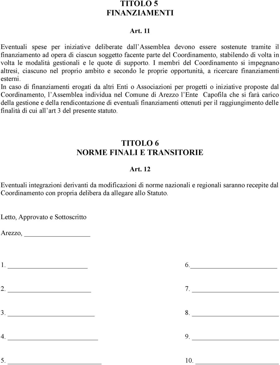 le modalità gestionali e le quote di supporto. I membri del Coordinamento si impegnano altresì, ciascuno nel proprio ambito e secondo le proprie opportunità, a ricercare finanziamenti esterni.