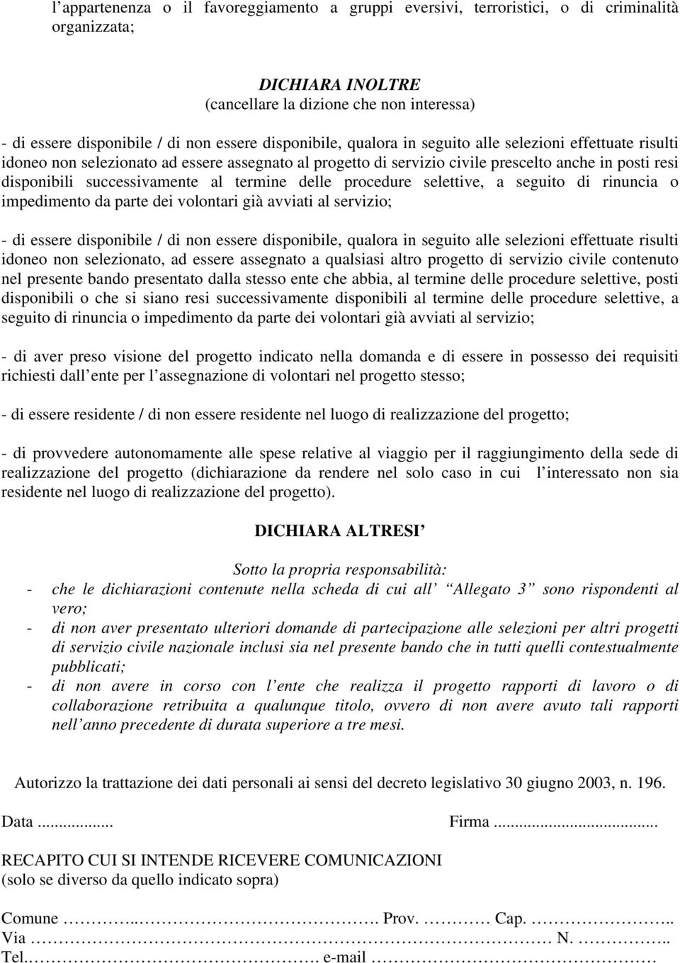 al termine delle procedure selettive, a seguito di rinuncia o impedimento da parte dei volontari già avviati al servizio; - di essere disponibile / di non essere disponibile, qualora in seguito alle