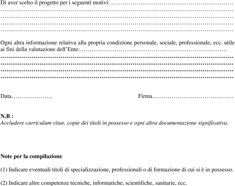 B : Accludere curriculum vitae, copie dei titoli in possesso e ogni altra documentazione significativa.