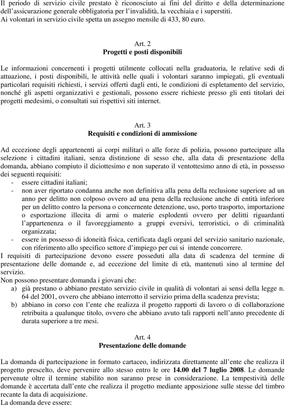 2 Progetti e posti disponibili Le informazioni concernenti i progetti utilmente collocati nella graduatoria, le relative sedi di attuazione, i posti disponibili, le attività nelle quali i volontari