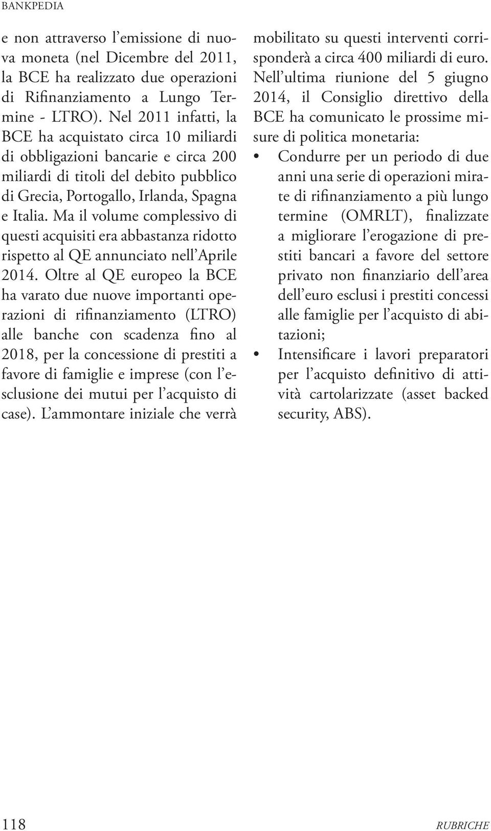 Ma il volume complessivo di questi acquisiti era abbastanza ridotto rispetto al QE annunciato nell Aprile 2014.