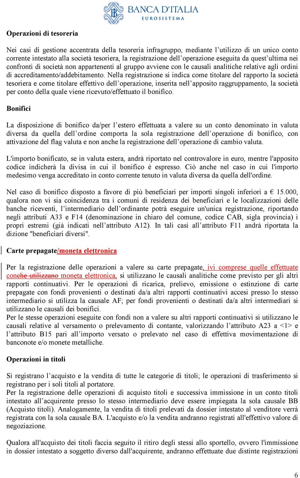 Nella registrazione si indica come titolare del rapporto la società tesoriera e come titolare effettivo dell operazione, inserita nell apposito raggruppamento, la società per conto della quale viene