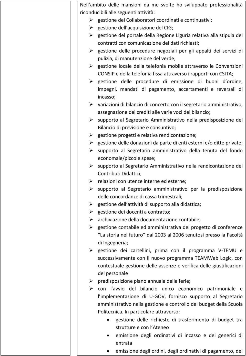 manutenzione del verde; gestione locale della telefonia mobile attraverso le Convenzioni CONSIP e della telefonia fissa attraverso i rapporti con CSITA; gestione delle procedure di emissione di buoni