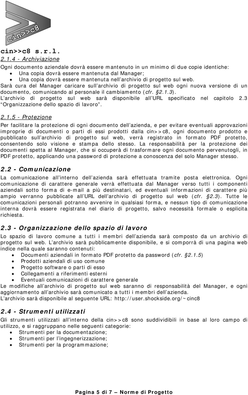 L archivio di progetto sul web sarà disponibile all URL specificato nel capitolo 2.3 Organizzazione dello spazio di lavoro. 2.1.