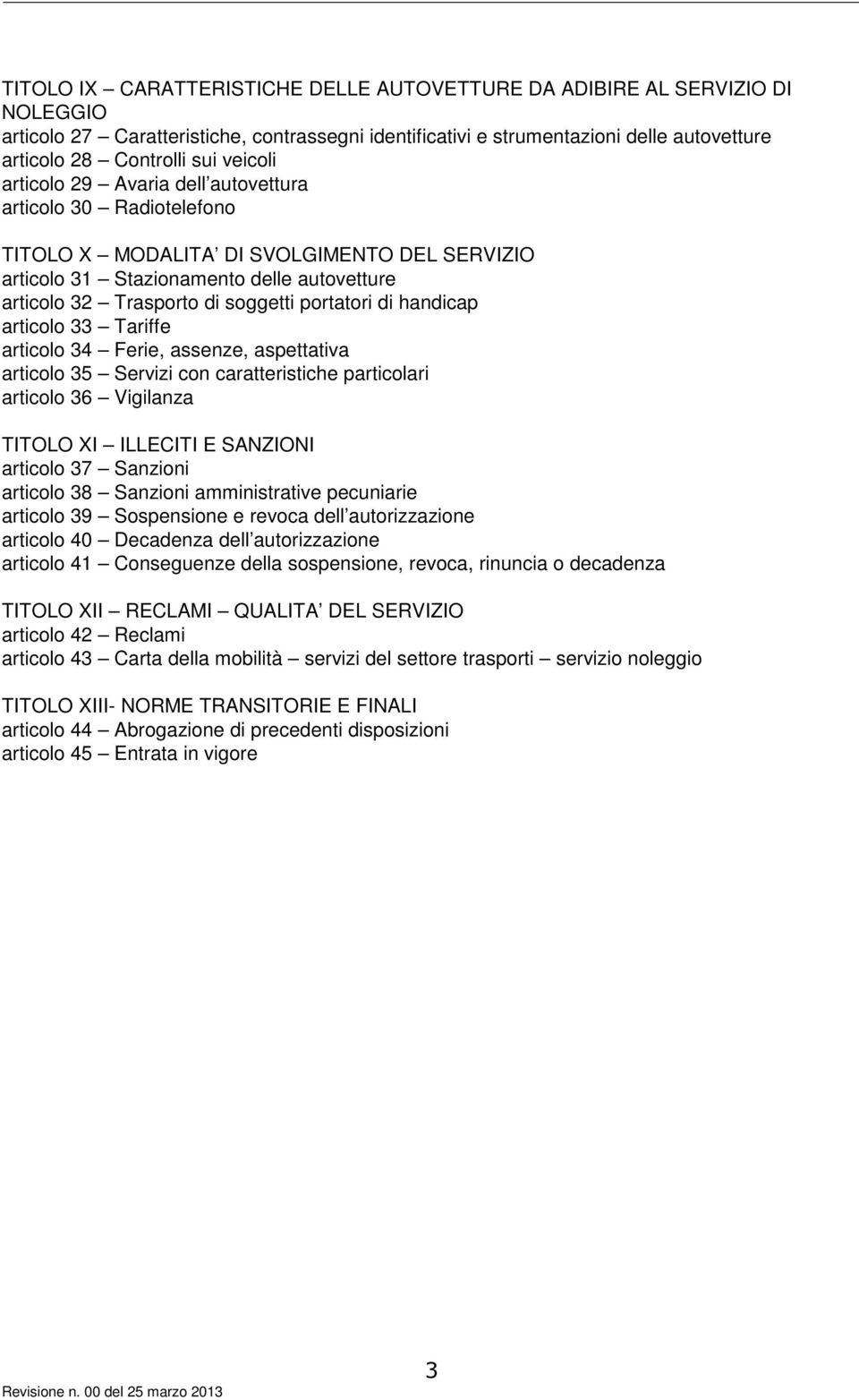 portatori di handicap articolo 33 Tariffe articolo 34 Ferie, assenze, aspettativa articolo 35 Servizi con caratteristiche particolari articolo 36 Vigilanza TITOLO XI ILLECITI E SANZIONI articolo 37