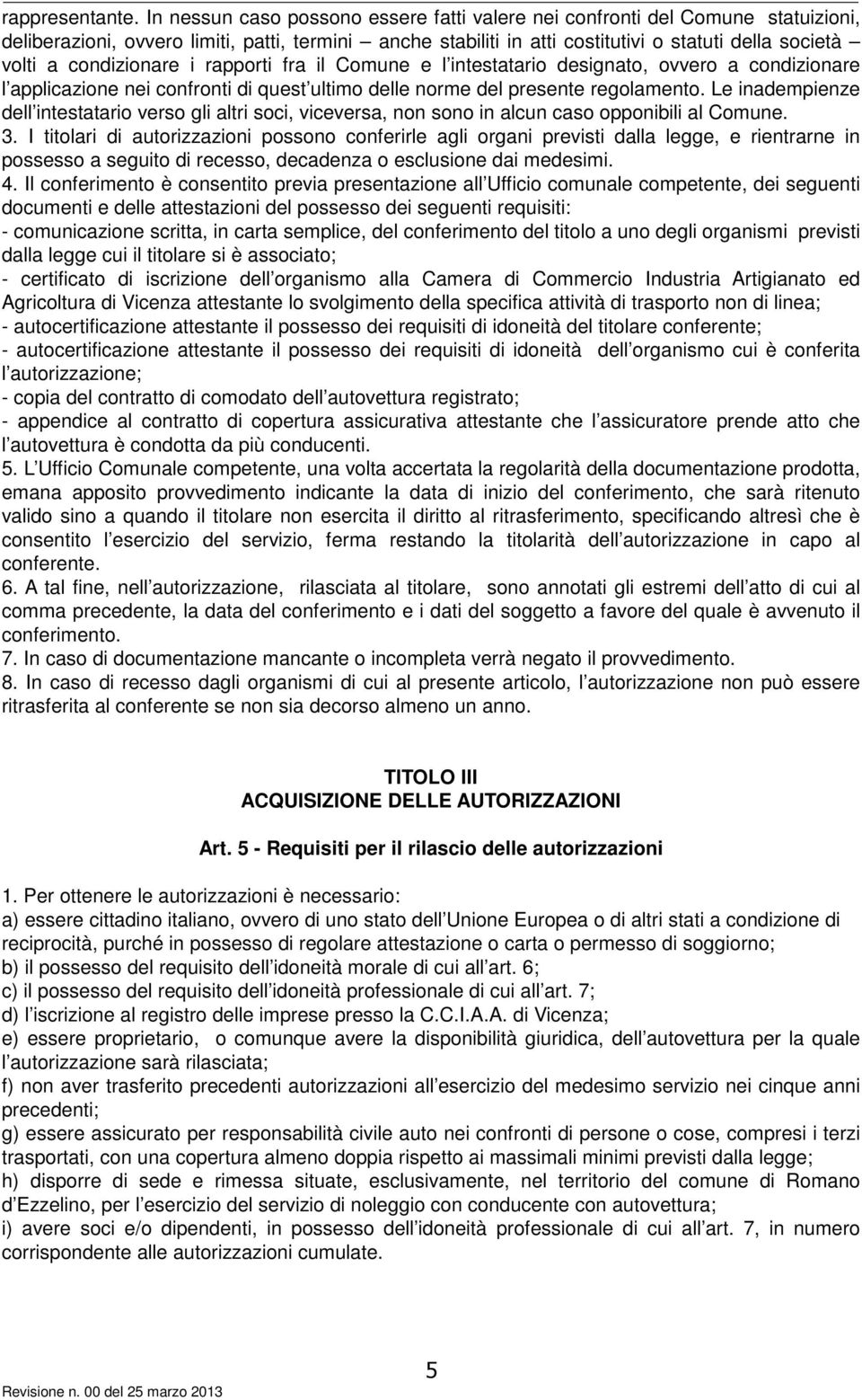 condizionare i rapporti fra il Comune e l intestatario designato, ovvero a condizionare l applicazione nei confronti di quest ultimo delle norme del presente regolamento.