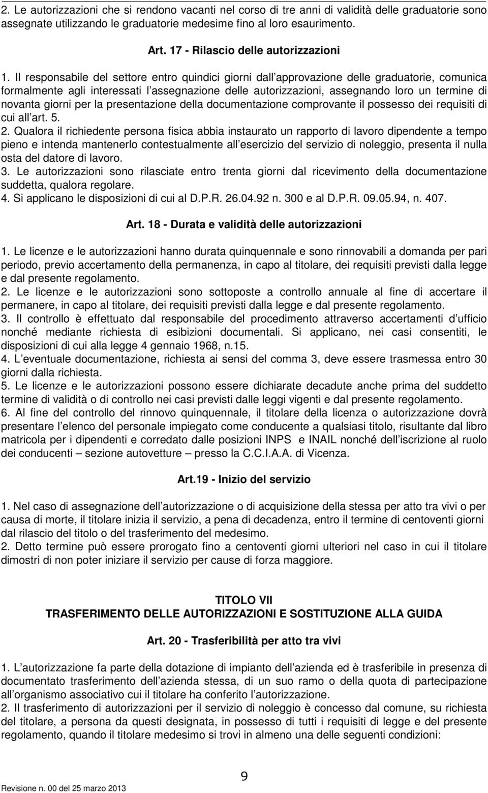 Il responsabile del settore entro quindici giorni dall approvazione delle graduatorie, comunica formalmente agli interessati l assegnazione delle autorizzazioni, assegnando loro un termine di novanta