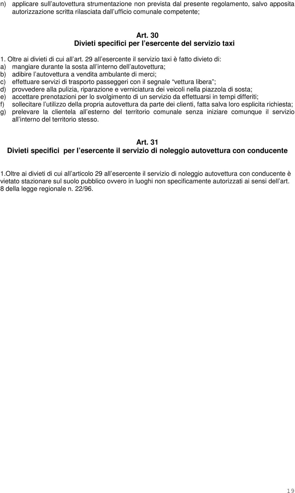 29 all esercente il servizio taxi è fatto divieto di: a) mangiare durante la sosta all interno dell autovettura; b) adibire l autovettura a vendita ambulante di merci; c) effettuare servizi di