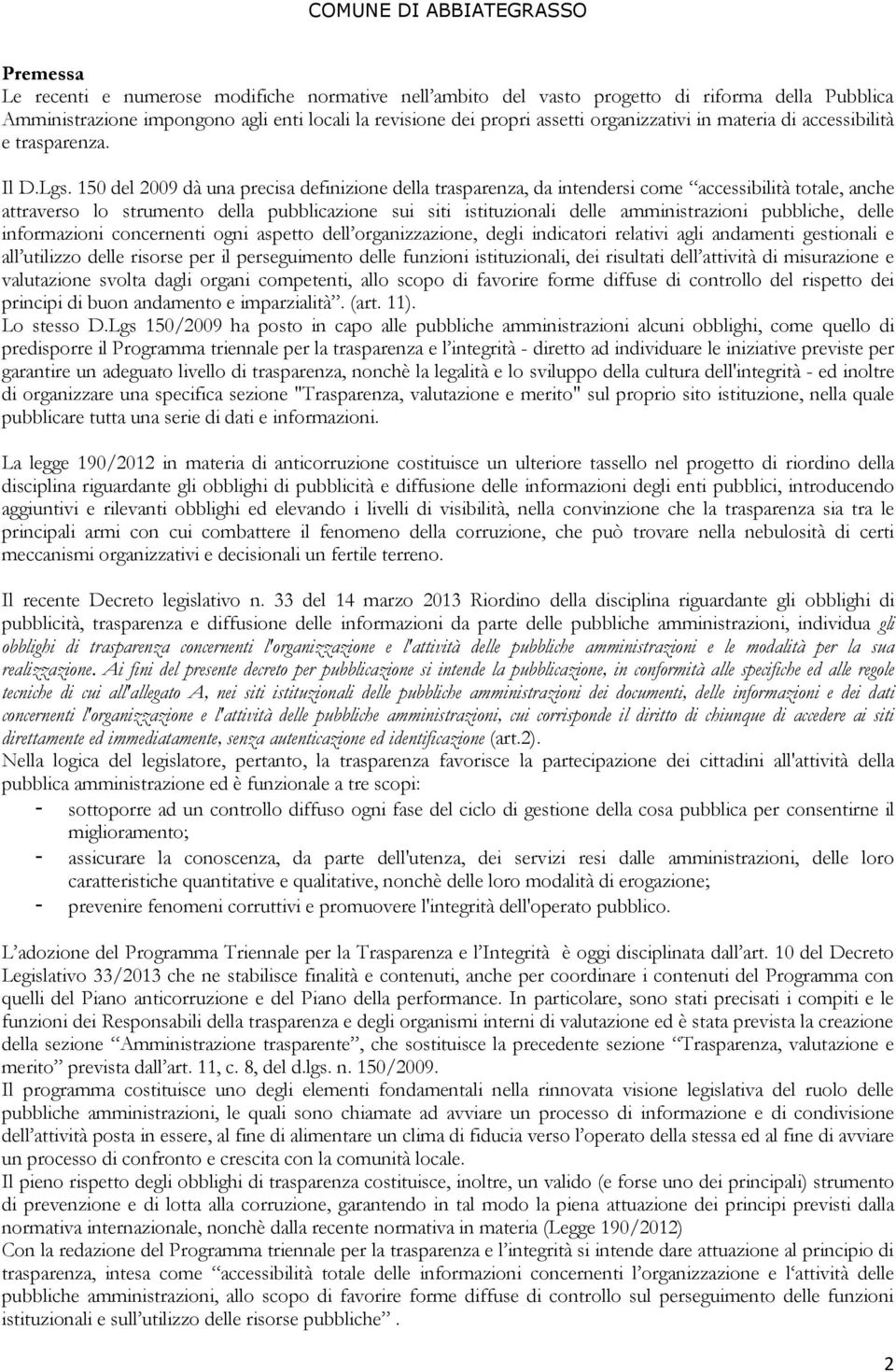 150 del 2009 dà una precisa definizione della trasparenza, da intendersi come accessibilità totale, anche attraverso lo strumento della pubblicazione sui siti istituzionali delle amministrazioni