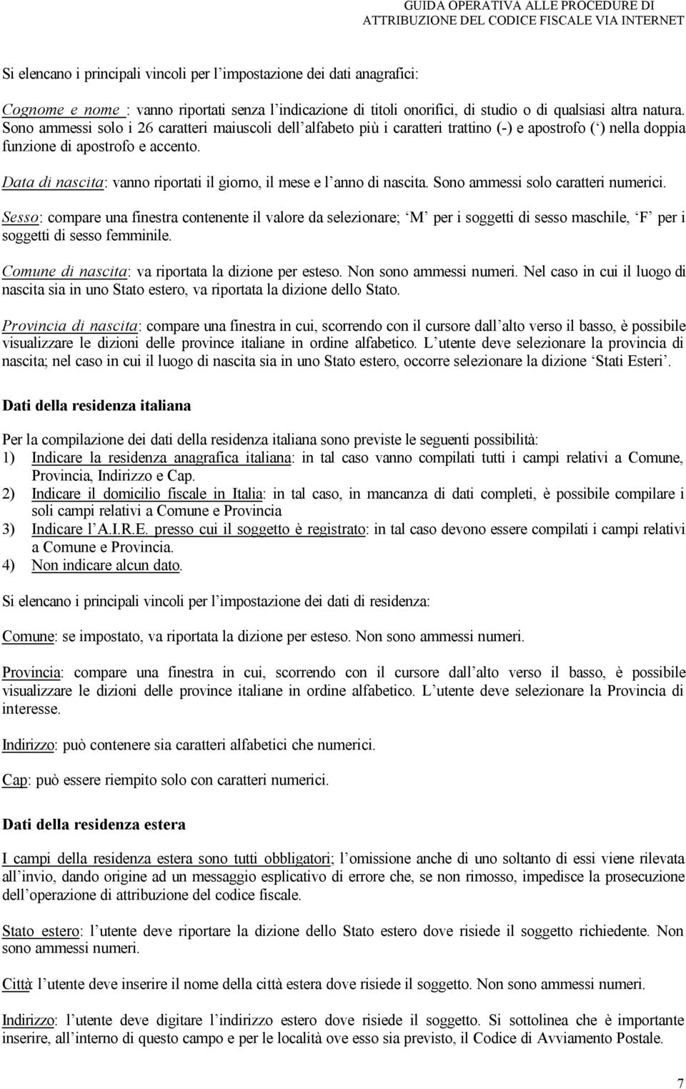 Data di nascita: vanno riportati il giorno, il mese e l anno di nascita. Sono ammessi solo caratteri numerici.