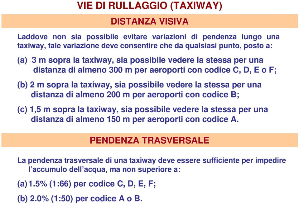 distanza di almeno 200 m per aeroporti con codice B; (c) 1,5 m sopra la taxiway, sia possibile vedere la stessa per una distanza di almeno 150 m per aeroporti con codice A.