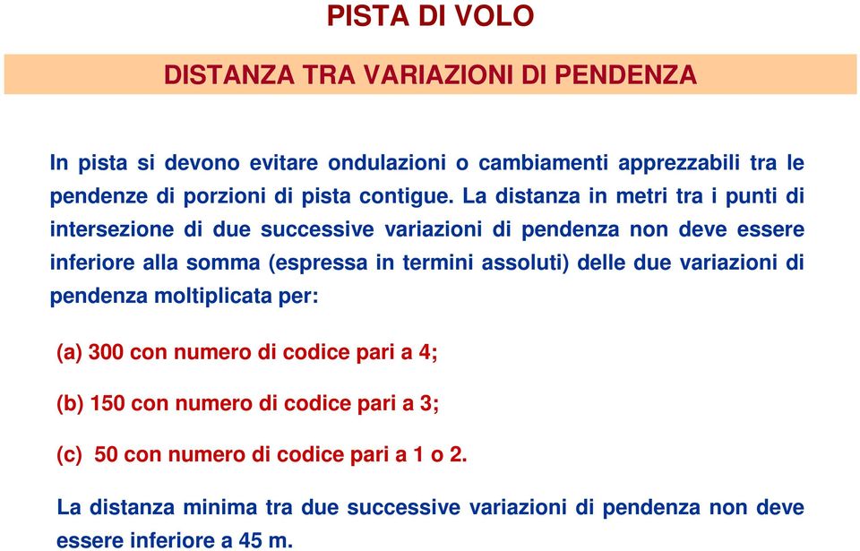 La distanza in metri tra i punti di intersezione di due successive variazioni di pendenza non deve essere inferiore alla somma (espressa in