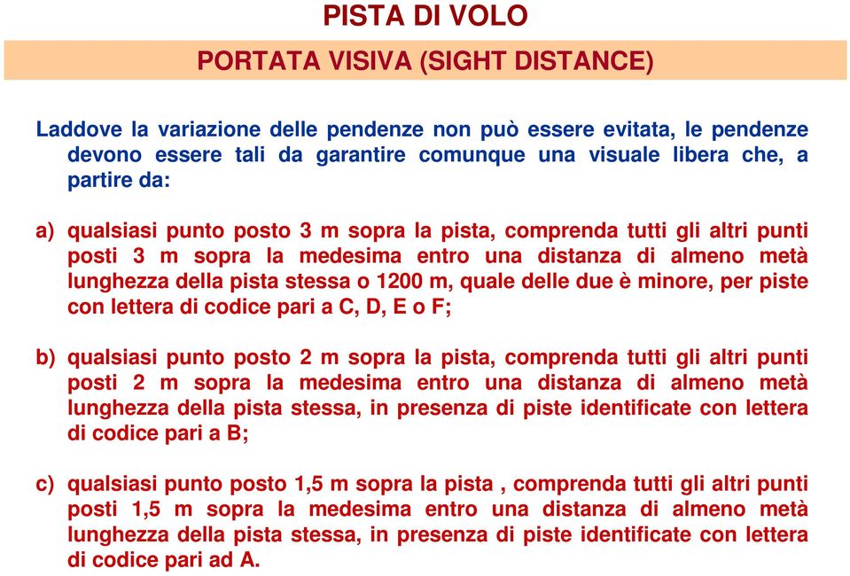 minore, per piste con lettera di codice pari a C, D, E o F; b) qualsiasi punto posto 2 m sopra la pista, comprenda tutti gli altri punti posti 2 m sopra la medesima entro una distanza di almeno metà