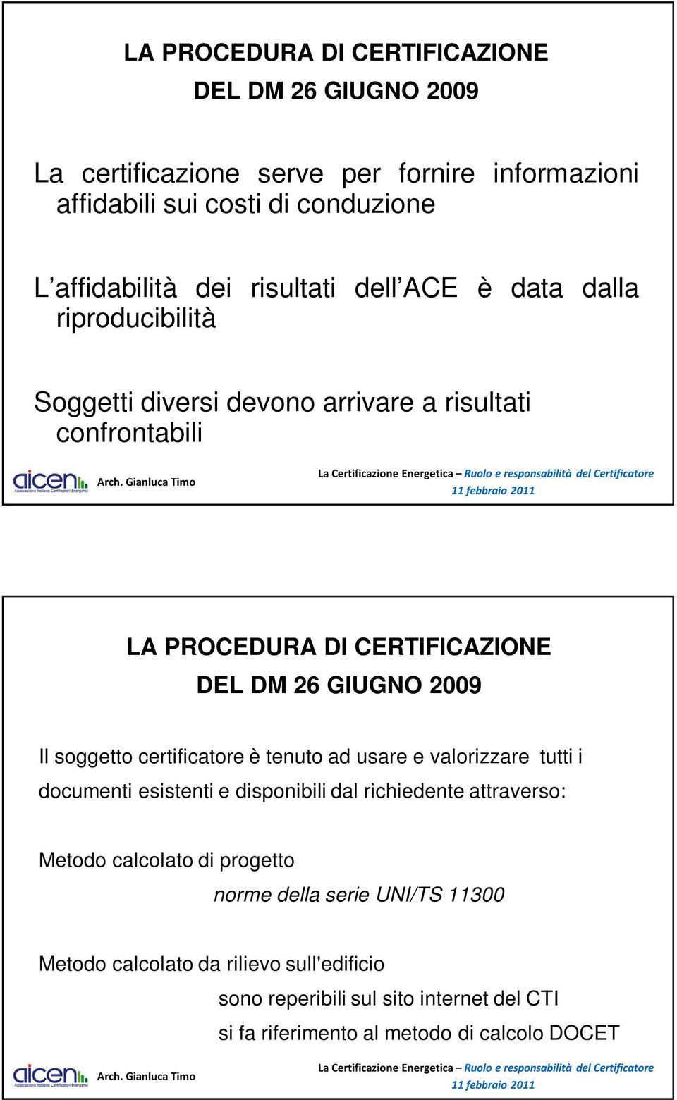 2009 Il soggetto certificatore è tenuto ad usare e valorizzare tutti i documenti esistenti e disponibili dal richiedente attraverso: Metodo calcolato di