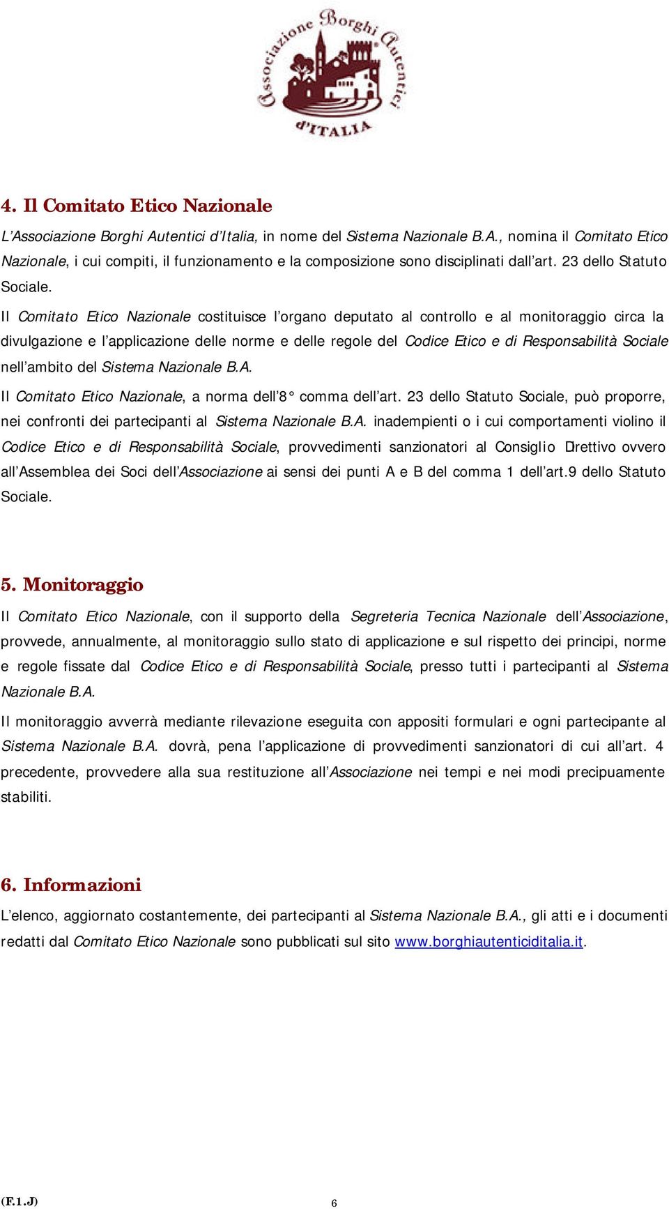 Il Comitato Etico Nazionale costituisce l organo deputato al controllo e al monitoraggio circa la divulgazione e l applicazione delle norme e delle regole del Codice Etico e di Responsabilità Sociale