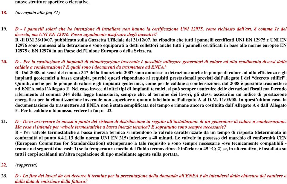 R -Il DM 26/10/07, pubblicato sulla Gazzetta Ufficiale del 31/12/07, ha ribadito che tutti i pannelli certificati UNI EN 12975 e UNI EN 12976 sono ammessi alla detrazione e sono equiparati a detti