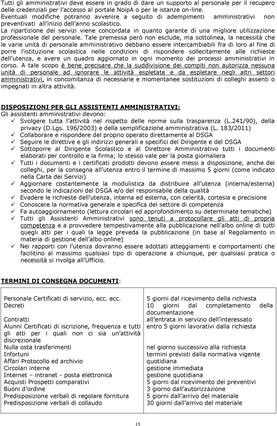 La ripartizione dei servizi viene concordata in quanto garante di una migliore utilizzazione professionale del personale.