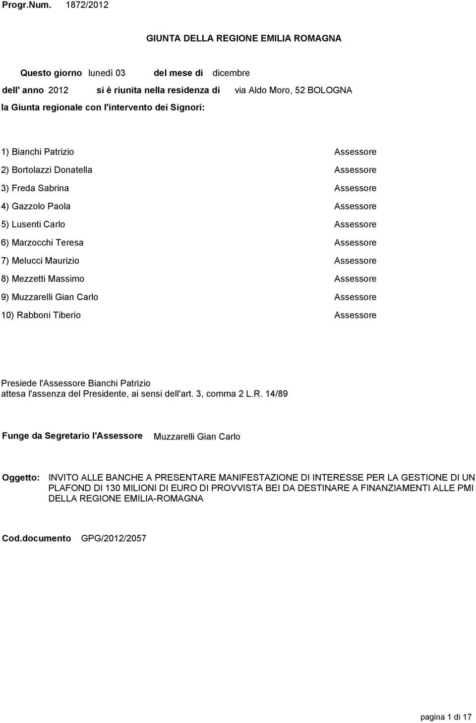 Moro, 52 BOLOGNA 1) Bianchi Patrizio Assessore 2) Bortolazzi Donatella Assessore 3) Freda Sabrina Assessore 4) Gazzolo Paola Assessore 5) Lusenti Carlo Assessore 6) Marzocchi Teresa Assessore 7)