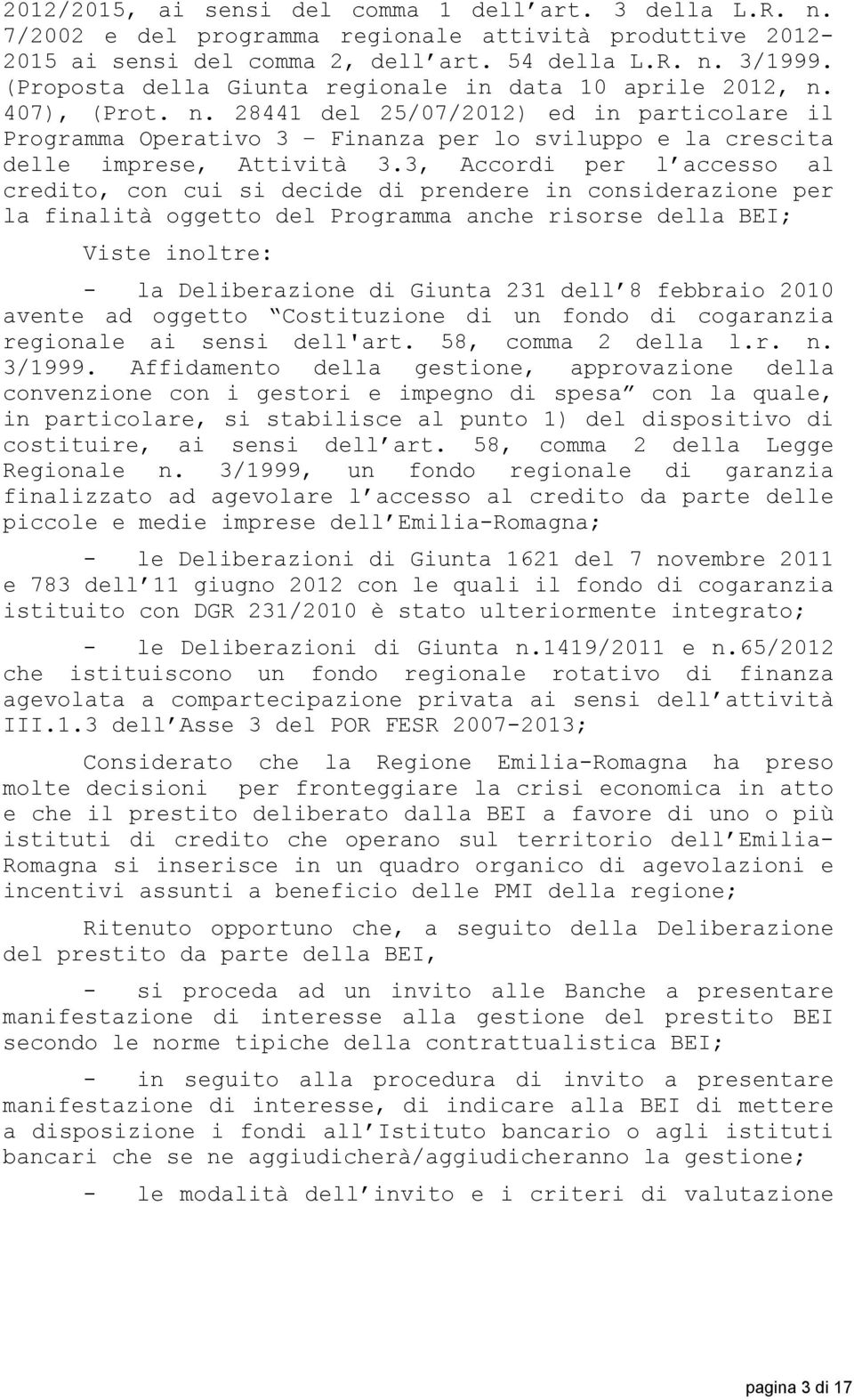 3, Accordi per l accesso al credito, con cui si decide di prendere in considerazione per la finalità oggetto del Programma anche risorse della BEI; Viste inoltre: - la Deliberazione di Giunta 231