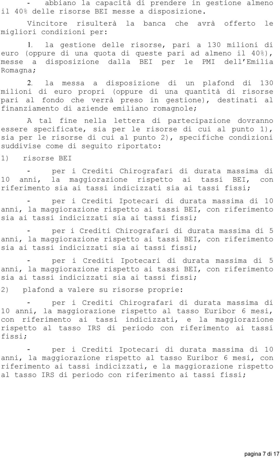 la messa a disposizione di un plafond di 130 milioni di euro propri (oppure di una quantità di risorse pari al fondo che verrà preso in gestione), destinati al finanziamento di aziende emiliano