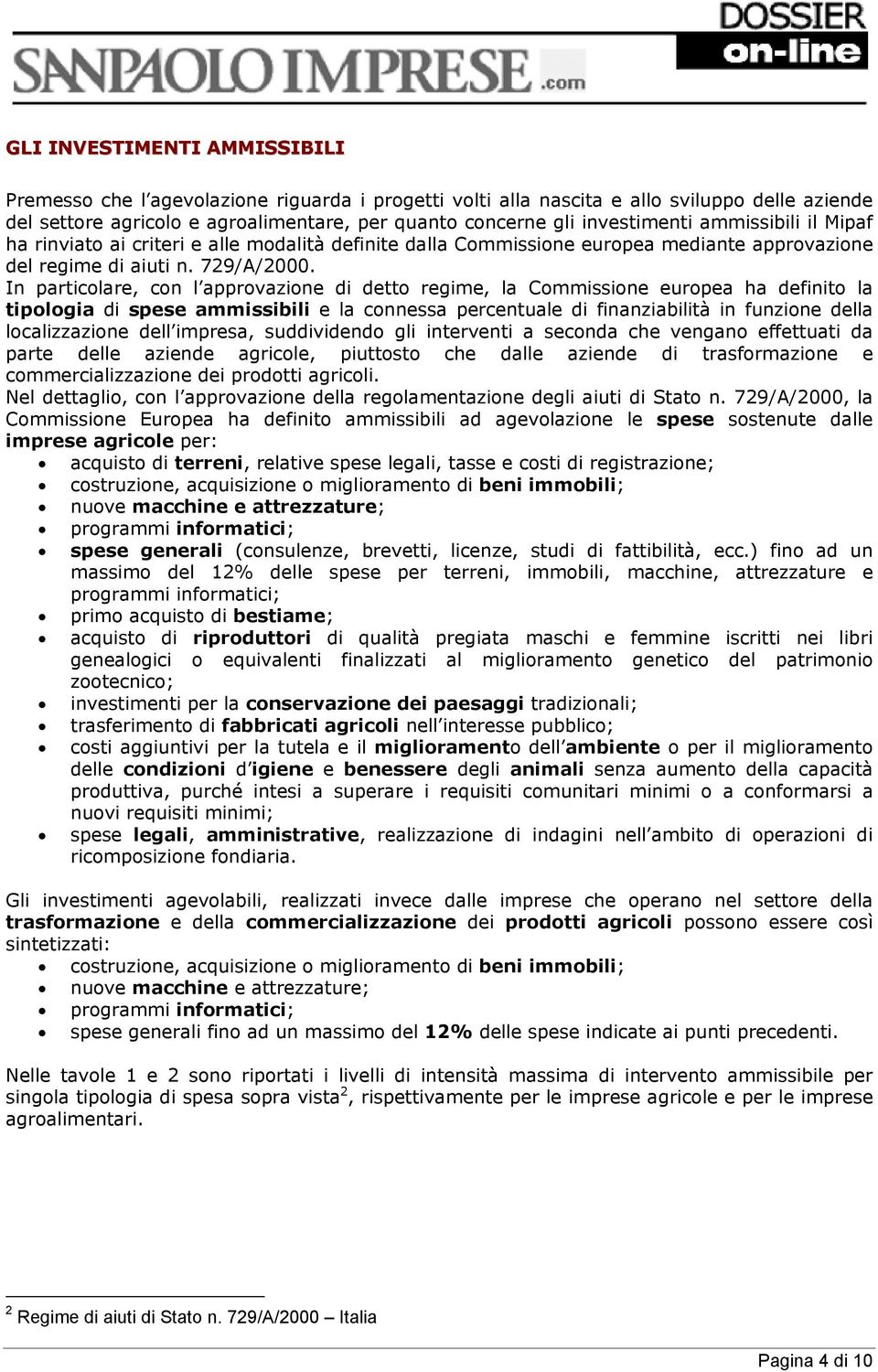 In particolare, con l approvazione di detto regime, la Commissione europea ha definito la tipologia di spese ammissibili e la connessa percentuale di finanziabilità in funzione della localizzazione