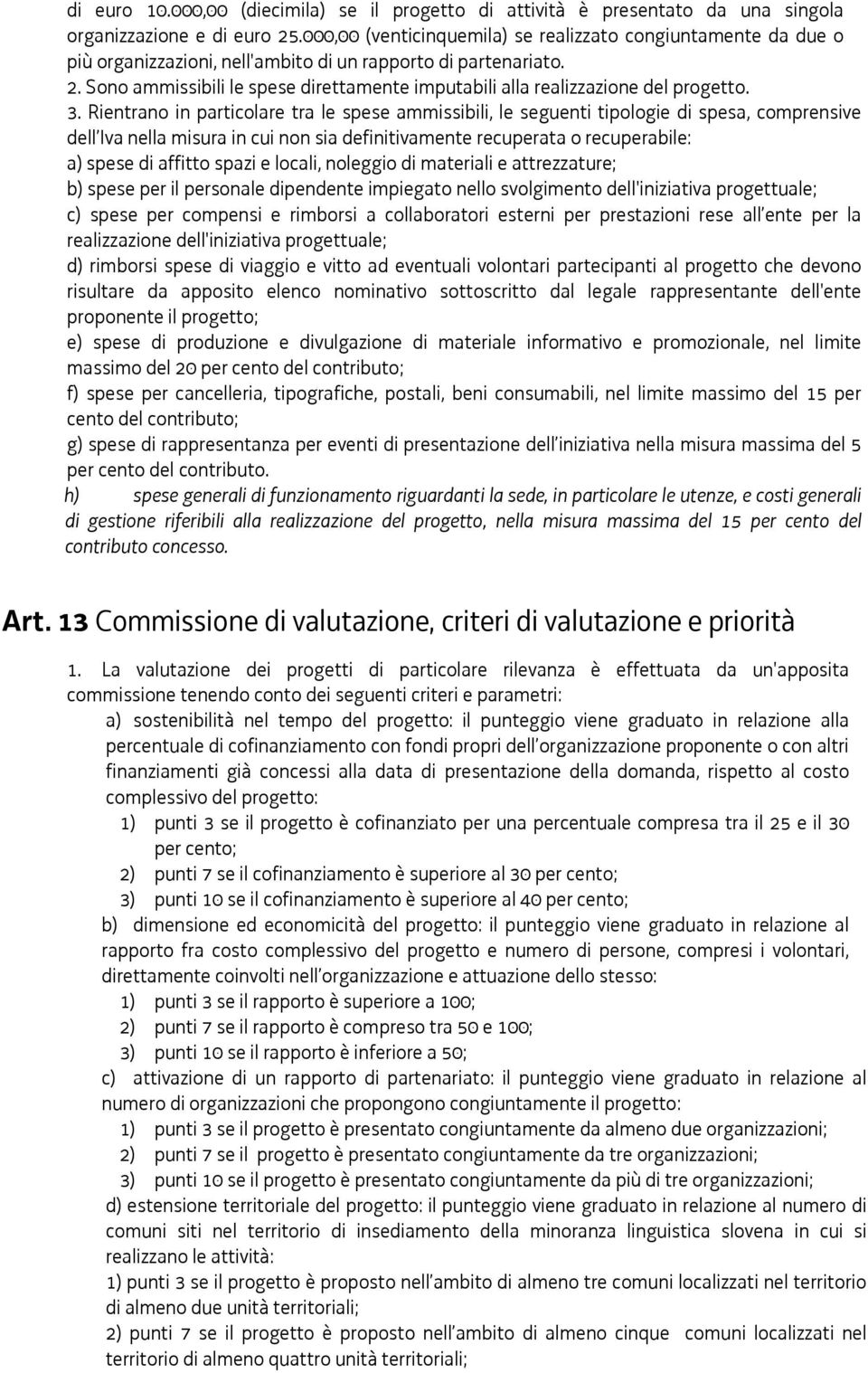 Sono ammissibili le spese direttamente imputabili alla realizzazione del progetto. 3.