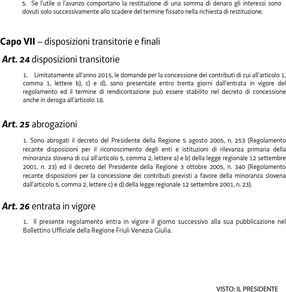 Limitatamente all anno 2015, le domande per la concessione dei contributi di cui all articolo 1, comma 1, lettere b), c) e d), sono presentate entro trenta giorni dall entrata in vigore del