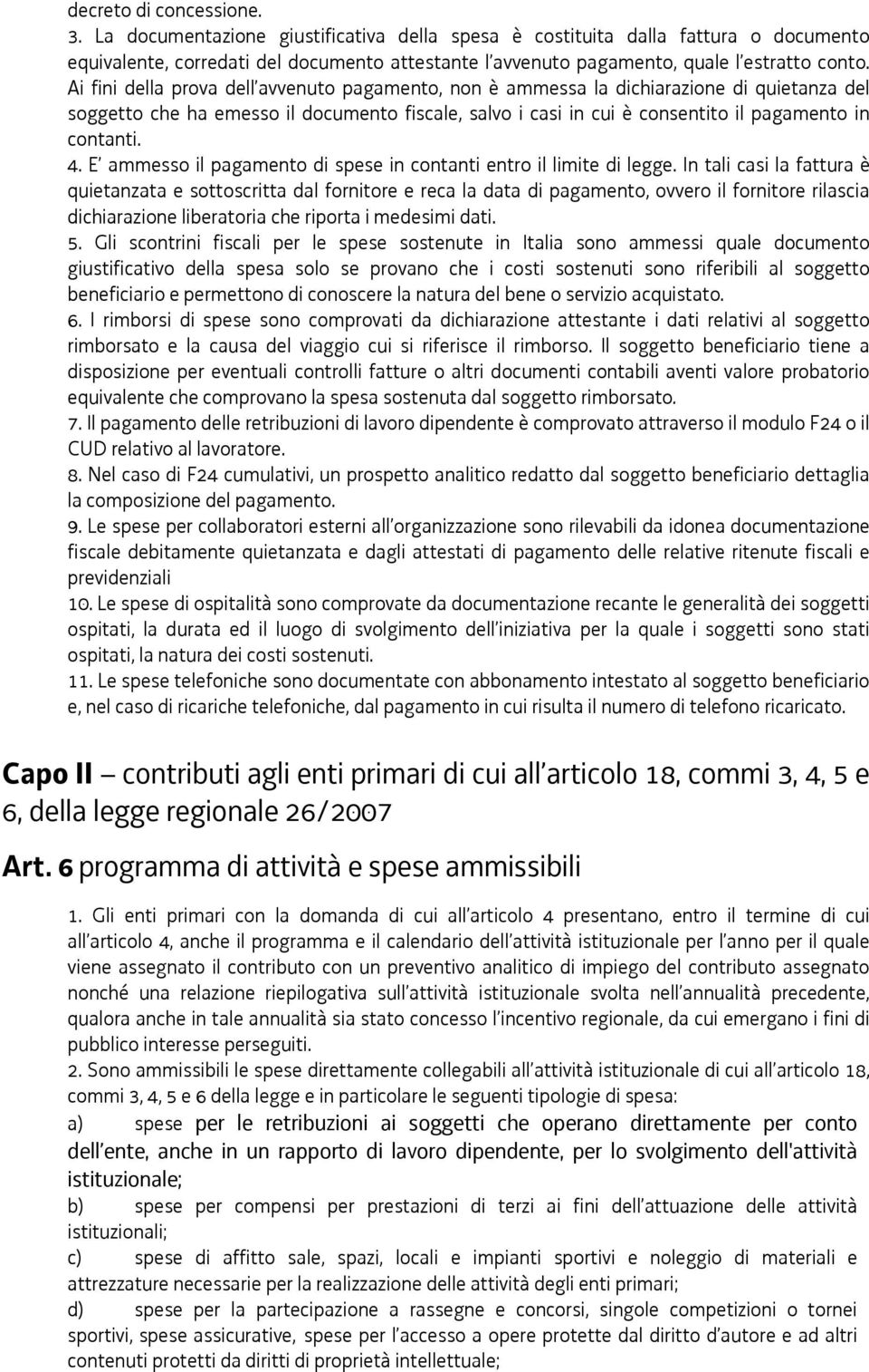 Ai fini della prova dell avvenuto pagamento, non è ammessa la dichiarazione di quietanza del soggetto che ha emesso il documento fiscale, salvo i casi in cui è consentito il pagamento in contanti. 4.