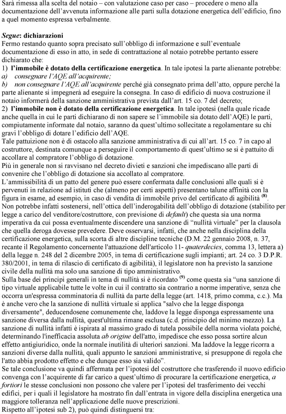 Segue: dichiarazioni Fermo restando quanto sopra precisato sull obbligo di informazione e sull eventuale documentazione di esso in atto, in sede di contrattazione al notaio potrebbe pertanto essere