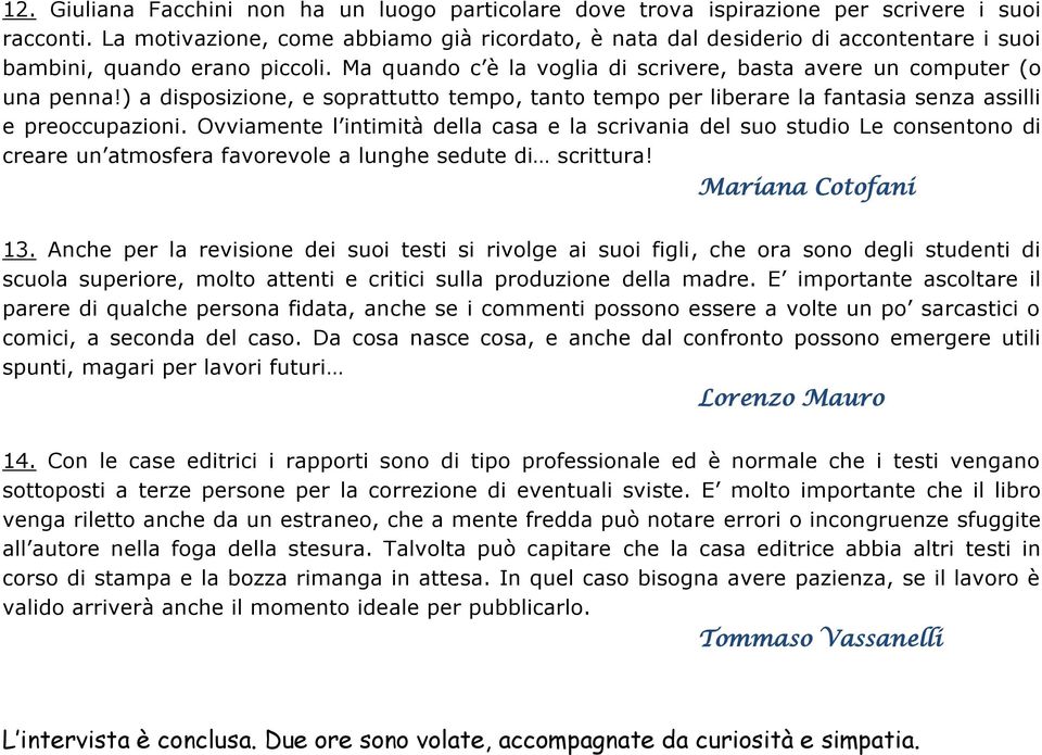 ) a disposizione, e soprattutto tempo, tanto tempo per liberare la fantasia senza assilli e preoccupazioni.