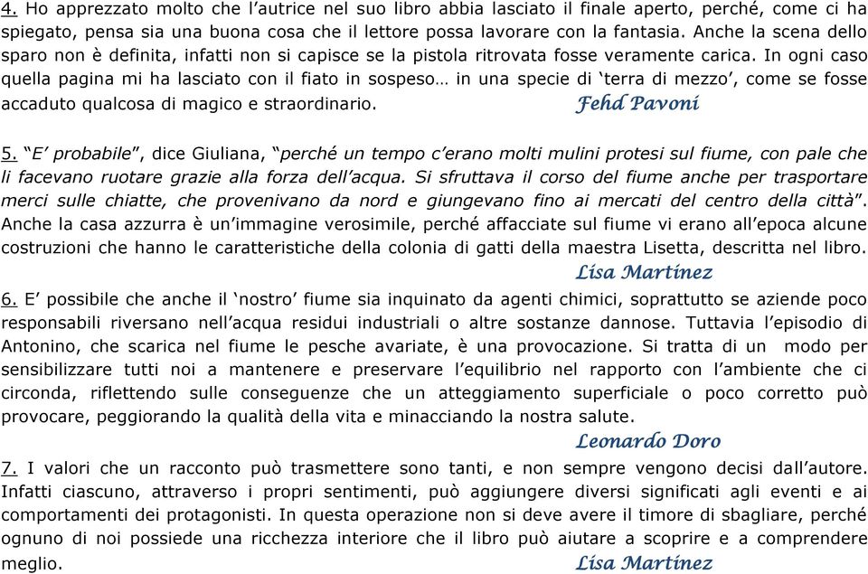 In ogni caso quella pagina mi ha lasciato con il fiato in sospeso in una specie di terra di mezzo, come se fosse accaduto qualcosa di magico e straordinario. Fehd Pavoni 5.