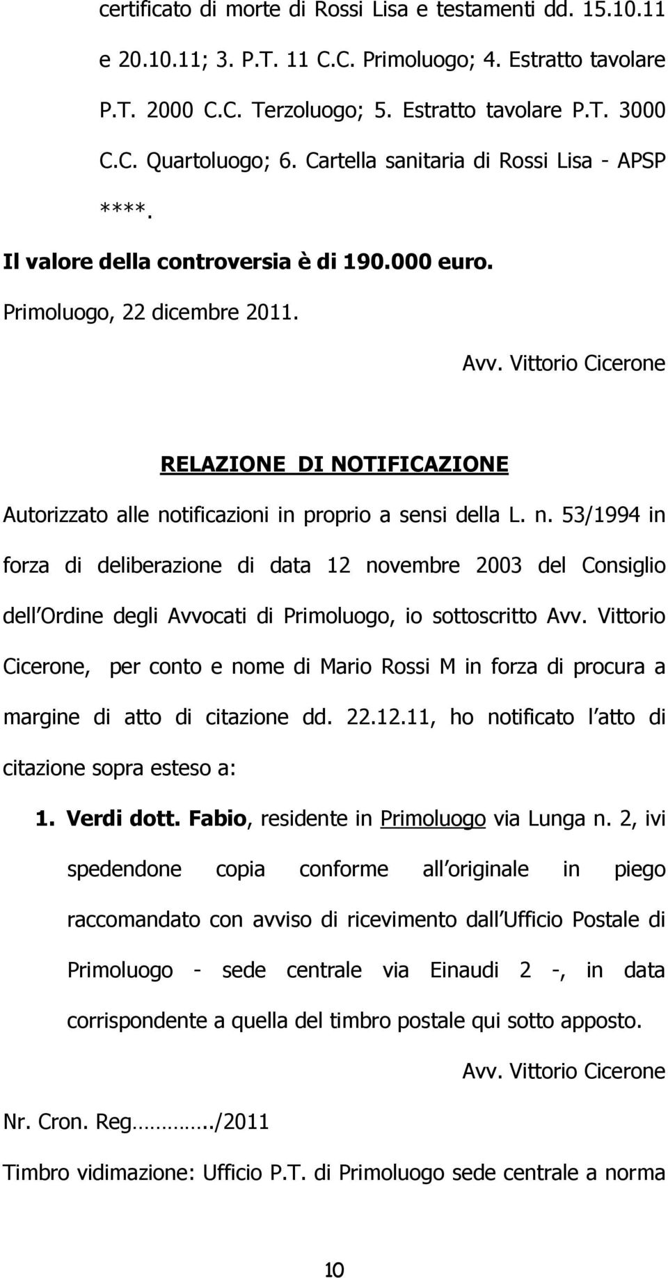 Vittorio Cicerone RELAZIONE DI NOTIFICAZIONE Autorizzato alle notificazioni in proprio a sensi della L. n. 53/1994 in forza di deliberazione di data 12 novembre 2003 del Consiglio dell Ordine degli Avvocati di Primoluogo, io sottoscritto Avv.