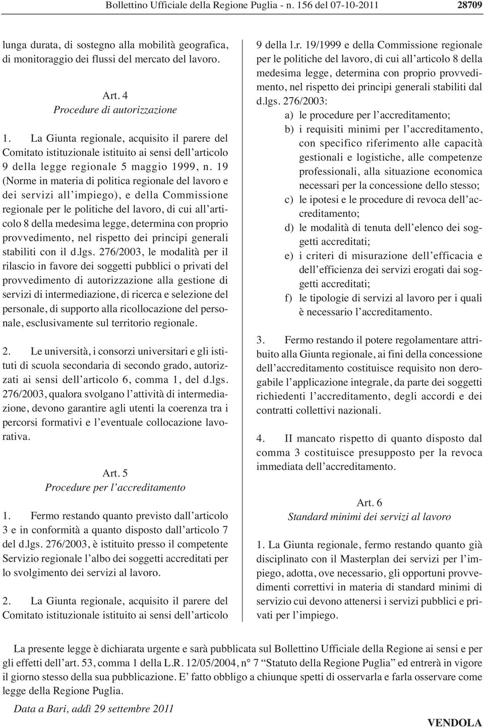 19 (Norme in materia di politica regionale del lavoro e dei servizi all impiego), e della Commissione regionale per le politiche del lavoro, di cui all articolo 8 della medesima legge, determina con