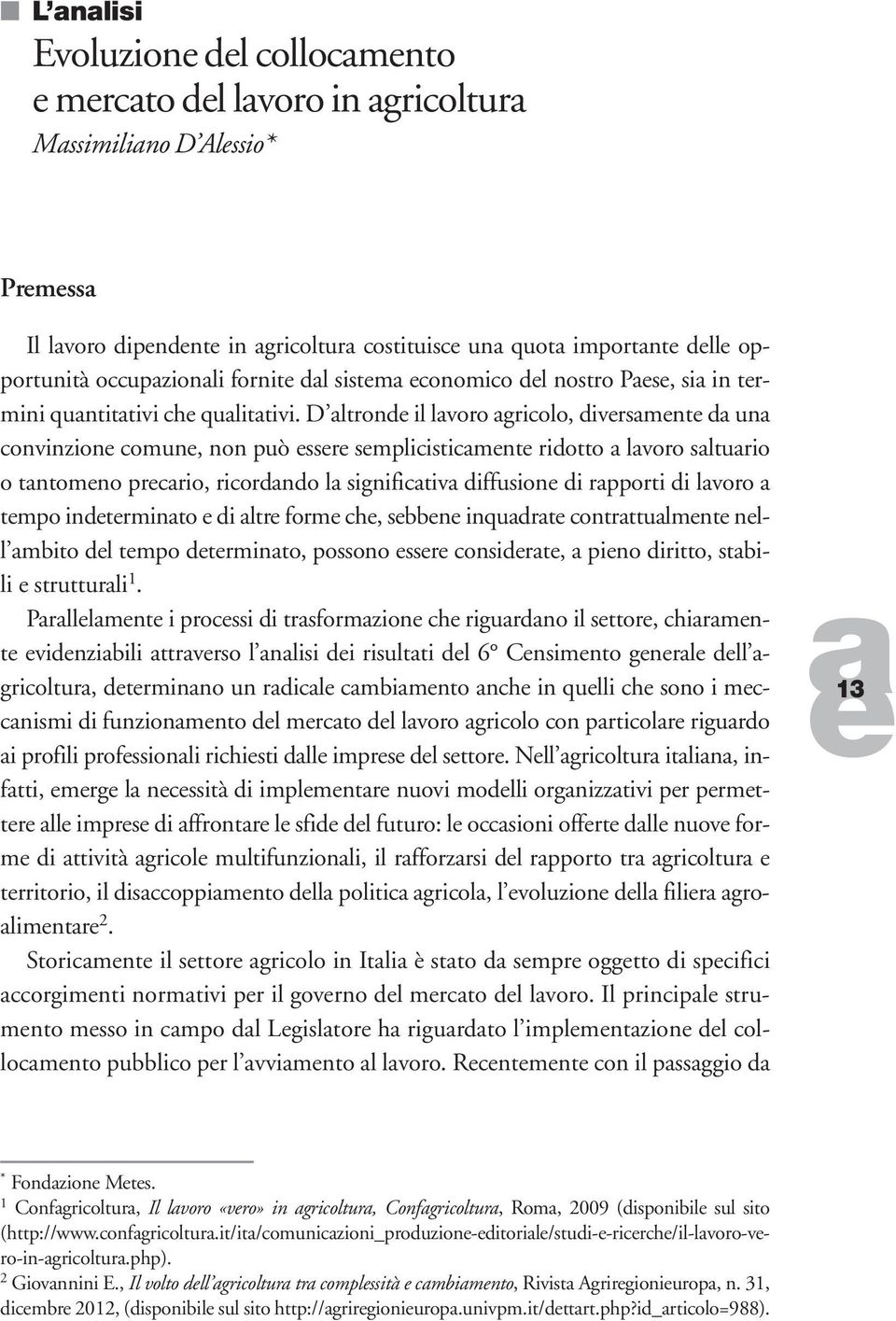 D ltrond il lvoro gricolo, divrsmnt d un convinzion comun, non può ssr smplicisticmnt ridotto lvoro slturio o tntomno prcrio, ricordndo l significtiv diffusion di rpporti di lvoro tmpo indtrminto di