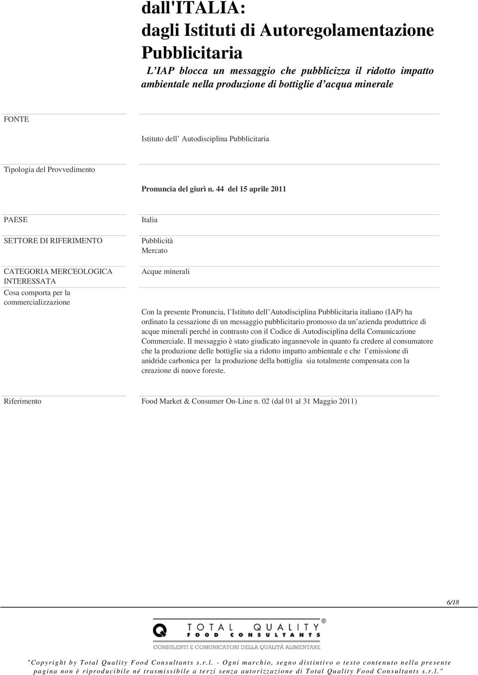 44 del 15 aprile 2011 Italia Pubblicità Mercato Acque minerali Con la presente Pronuncia, l Istituto dell Autodisciplina Pubblicitaria italiano (IAP) ha ordinato la cessazione di un messaggio